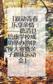 跃动青春 乐享亲情——德清县培康学校成功举办韵律操大赛暨亲子趣味运动会