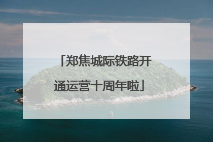郑焦城际铁路开通运营十周年啦