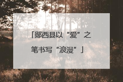 郧西县以“爱”之笔书写“浪漫”