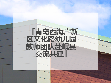 青岛西海岸新区文化路幼儿园教师团队赴岷县交流共建