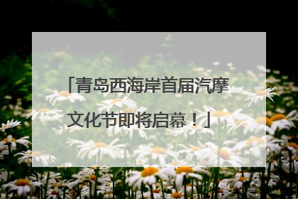 青岛西海岸首届汽摩文化节即将启幕！
