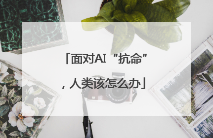 面对AI“抗命”，人类该怎么办