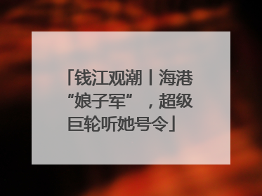 钱江观潮丨海港“娘子军”，超级巨轮听她号令