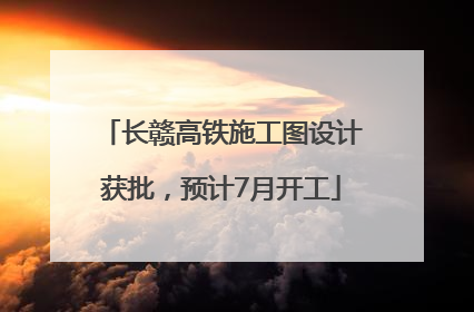 长赣高铁施工图设计获批，预计7月开工