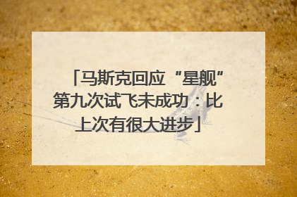 马斯克回应“星舰”第九次试飞未成功：比上次有很大进步