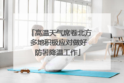 高温天气席卷北方 多地积极应对做好防暑降温工作