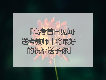 高考首日见闻·送考教师｜将最好的祝福送予你