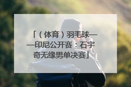 （体育）羽毛球——印尼公开赛：石宇奇无缘男单决赛