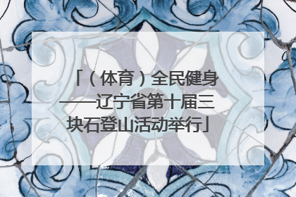 （体育）全民健身——辽宁省第十届三块石登山活动举行
