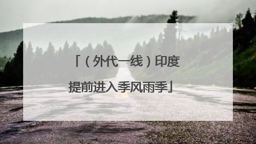 （外代一线）印度提前进入季风雨季