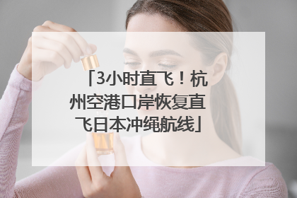 3小时直飞！杭州空港口岸恢复直飞日本冲绳航线