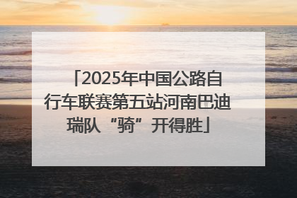 2025年中国公路自行车联赛第五站河南巴迪瑞队“骑”开得胜