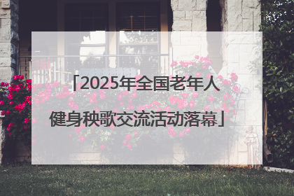 2025年全国老年人健身秧歌交流活动落幕