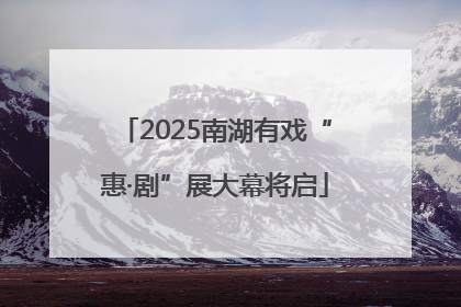 2025南湖有戏“惠·剧”展大幕将启