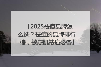 2025祛痘品牌怎么选？祛痘的品牌排行榜，敏感肌祛痘必备