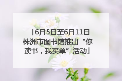 6月5日至6月11日 株洲市图书馆推出“你读书，我买单”活动
