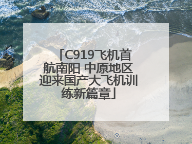 C919飞机首航南阳 中原地区迎来国产大飞机训练新篇章